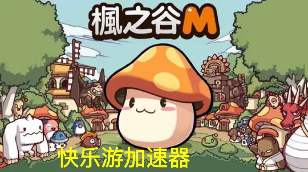 《枫之谷M》极力推荐《快乐游加速器》 带你开启二次元冒险之旅！